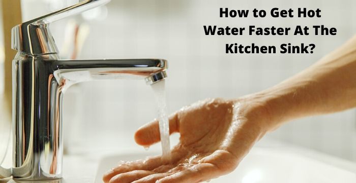 how to get hot water faster at kitchen sink